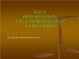 Bài giảng môn Địa lí Lớp 10 - Bài 24: Phân bố dân cư, các loại hình quần cư và đô thị hóa - Phạm Bảo Diễm Quang