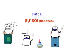 Bài giảng Vật lí Lớp 6 - Tiết 33: Sự sôi (Tiế