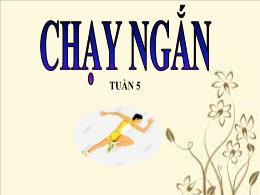 Bài giảng Giáo dục thể chất 7 - Tuần 5: Chạy
