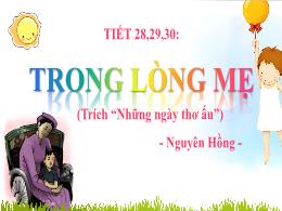 Bài giảng Ngữ văn 6 - Văn bản: Trong lòng mẹ 